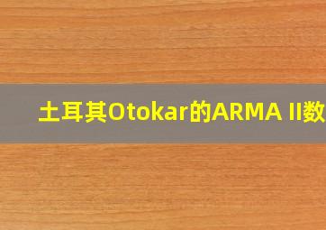 土耳其Otokar的ARMA II数据